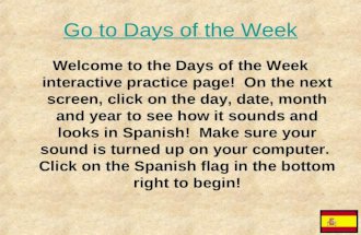 Go to Days of the Week Welcome to the Days of the Week interactive practice page! On the next screen, click on the day, date, month and year to see how